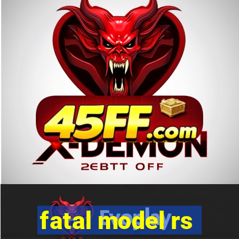 fatal model rs